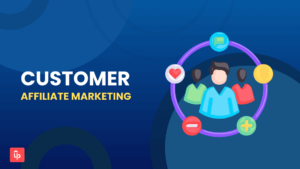 Customer Affiliate Marketing: 6 Tactics to Turn Customers Into Affiliates & 5 Ways to Keep Them Engaged